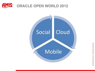 ORACLE OPEN WORLD 2012




        Social Cloud


            Mobile
 