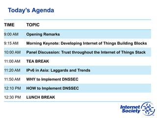 Today’s Agenda
TIME TOPIC
1:30 PM
Afternoon Keynote: Infrastructure Security – Protecting the Future
of the Internet
2:00 ...