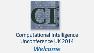 Computational Intelligence
Unconference UK 2014
Welcome
 