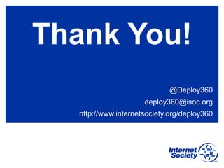 Thank You!
@Deploy360
deploy360@isoc.org
http://www.internetsociety.org/deploy360
 