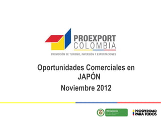 Oportunidades Comerciales en
           JAPÓN
      Noviembre 2012
 