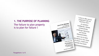 © Macaw Management Ltd
www.macawgroup.com
Lars A Chr Welinder
www.linkedin.com/in/larswelinder | www.macawgroup.com
1. THE PURPOSE OF PLANNING
The failure to plan properly
is to plan for failure !
Thoughtform 1 of 5
 