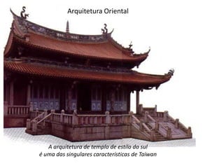 Arquitetura Oriental




   A arquitetura de templo de estilo do sul
é uma das singulares características de Taiwan
 