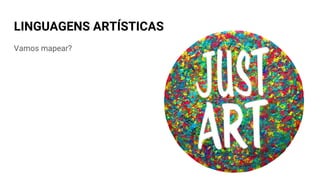 LINGUAGENS ARTÍSTICAS
Vamos mapear?
 