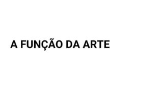 A FUNÇÃO DA ARTE
 