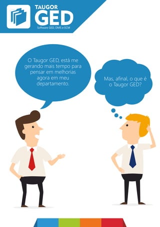 O Taugor GED, está me
gerando mais tempo para
pensar em melhorias
agora em meu
departamento.
Mas, afinal, o que é
o Taugor GED?
 
