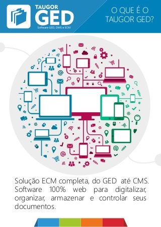 Solução ECM completa, do GED até CMS.
Software 100% web para digitalizar,
organizar, armazenar e controlar seus
documentos.
O QUE É O
TAUGOR GED?
 
