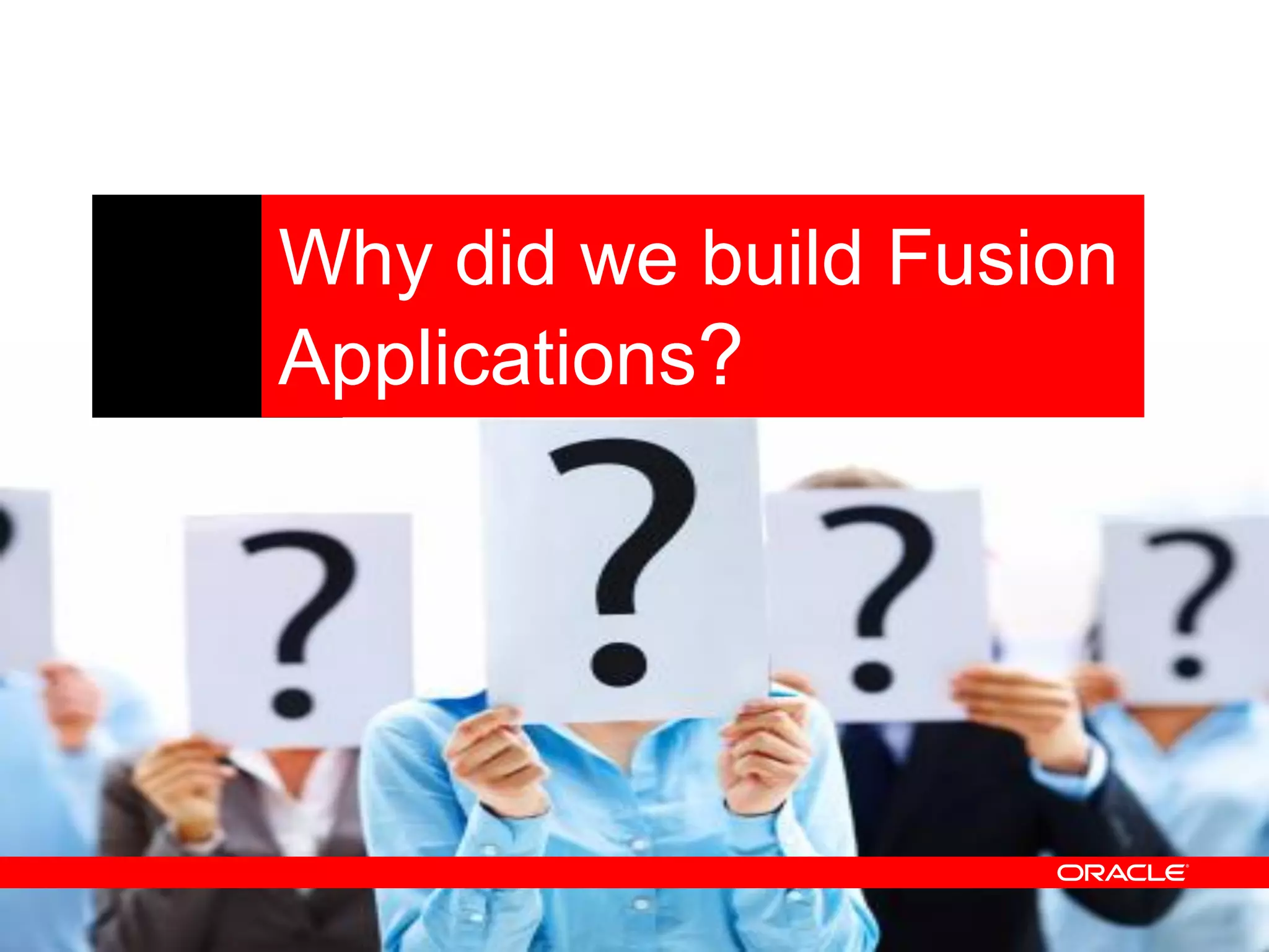 Why did we build Fusion
Applications?
 
