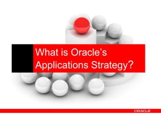 5
What is Oracle‟s
Applications Strategy?
 