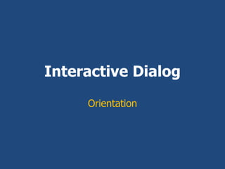 Interactive Dialog

     Orientation
 