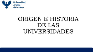 ORIGEN E HISTORIA
DE LAS
UNIVERSIDADES
 