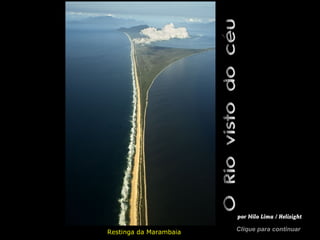 O Rio visto do céu
PT - HGB




                                                   por Nilo Lima / Helisight

           Restinga da Marambaia                  Clique para continuar
 