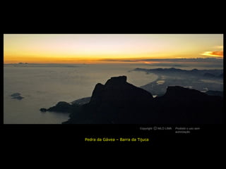 Copyright O NILO LIMA
                                     c             Proibido o uso sem
                                                   autorização

Pedra da Gávea – Barra da Tijuca
 