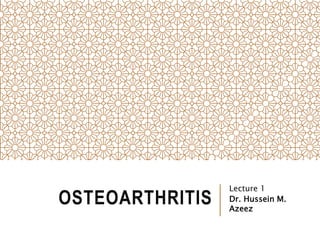 OSTEOARTHRITIS
Lecture 1
Dr. Hussein M.
Azeez
 