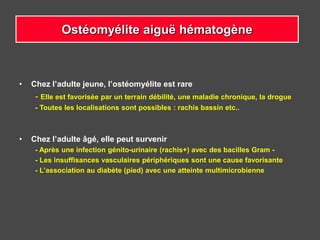 • Chez l’adulte jeune, l’ostéomyélite est rare
- Elle est favorisée par un terrain débilité, une maladie chronique, la dro...