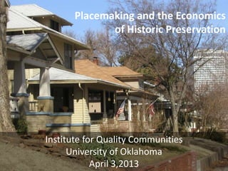 Placemaking and the Economics
of Historic Preservation
Institute for Quality Communities
University of Oklahoma
April 3,2013
 