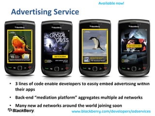 Advertising Service




• 3 lines of code enable developers to easily embed advertising within
  their apps
• Back-end “mediation platform” aggregates multiple ad networks
• Many new ad networks around the world joining soon
 