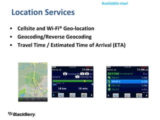 Location Services
• Cellsite and Wi-Fi® Geo-location
• Geocoding/Reverse Geocoding
• Travel Time / Estimated Time of Arrival (ETA)
 