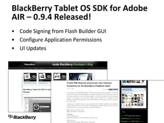 BlackBerry Tablet OS SDK for Adobe
AIR – 0.9.4 Released!
• Code Signing from Flash Builder GUI
• Configure Application Permissions
• UI Updates




                                        56
 