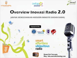 Overview Inovasi Radio 2.0 [UNTUK MENCERAHKAN HORIZON INDUSTRI SIARAN RADIO] Suppoprted By Hemat Dwi Nuryanto Blog : hdn.zamrudtechnology.com 