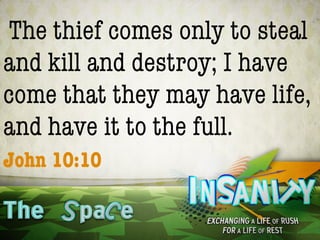 The thief comes only to steal
and kill and destroy; I have
come that they may have life,
and have it to the full.
John 10:10