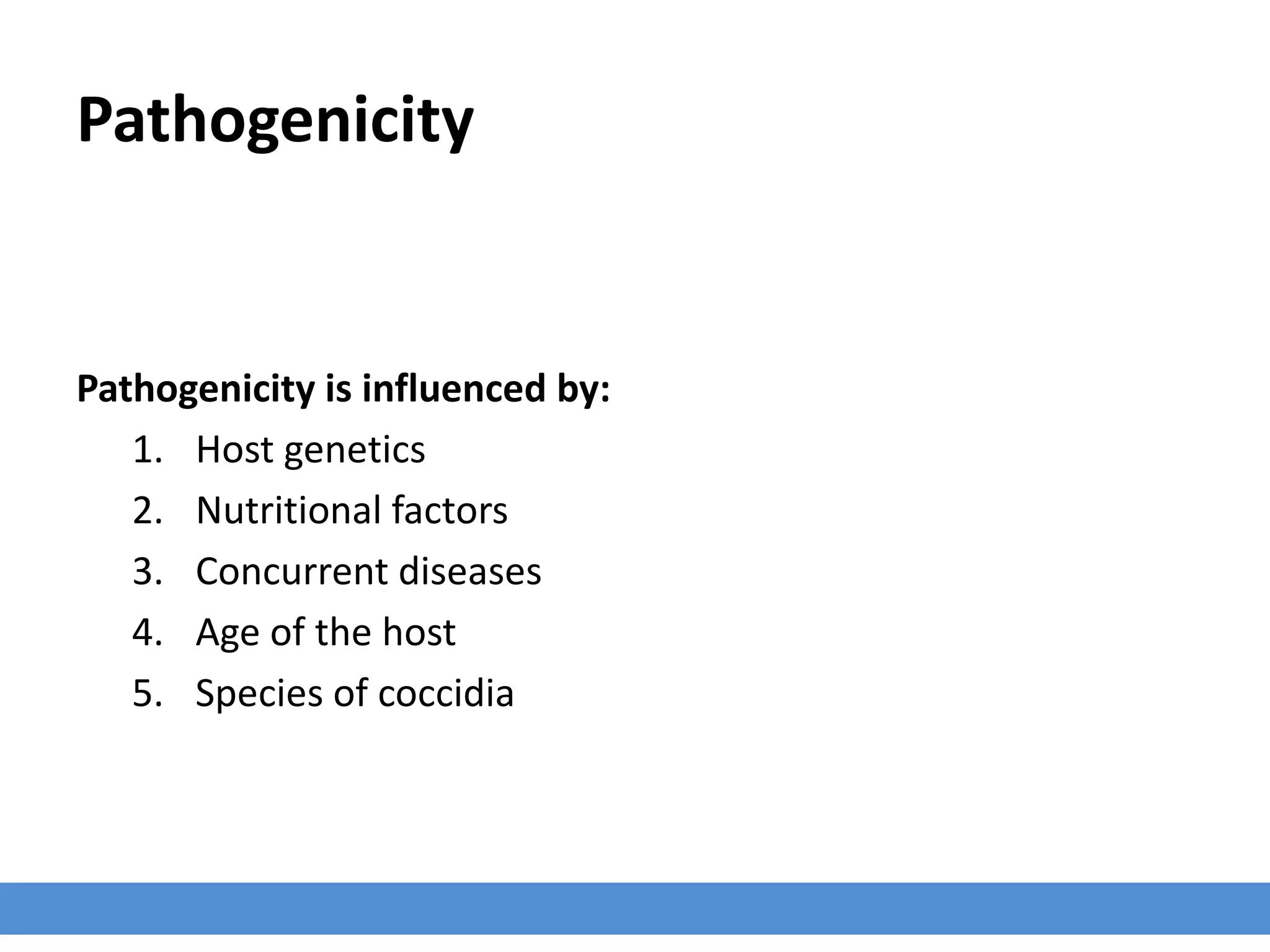Pathogenicity
Pathogenicity is influenced by:
1. Host genetics
2. Nutritional factors
3. Concurrent diseases
4. Age of the host
5. Species of coccidia
 