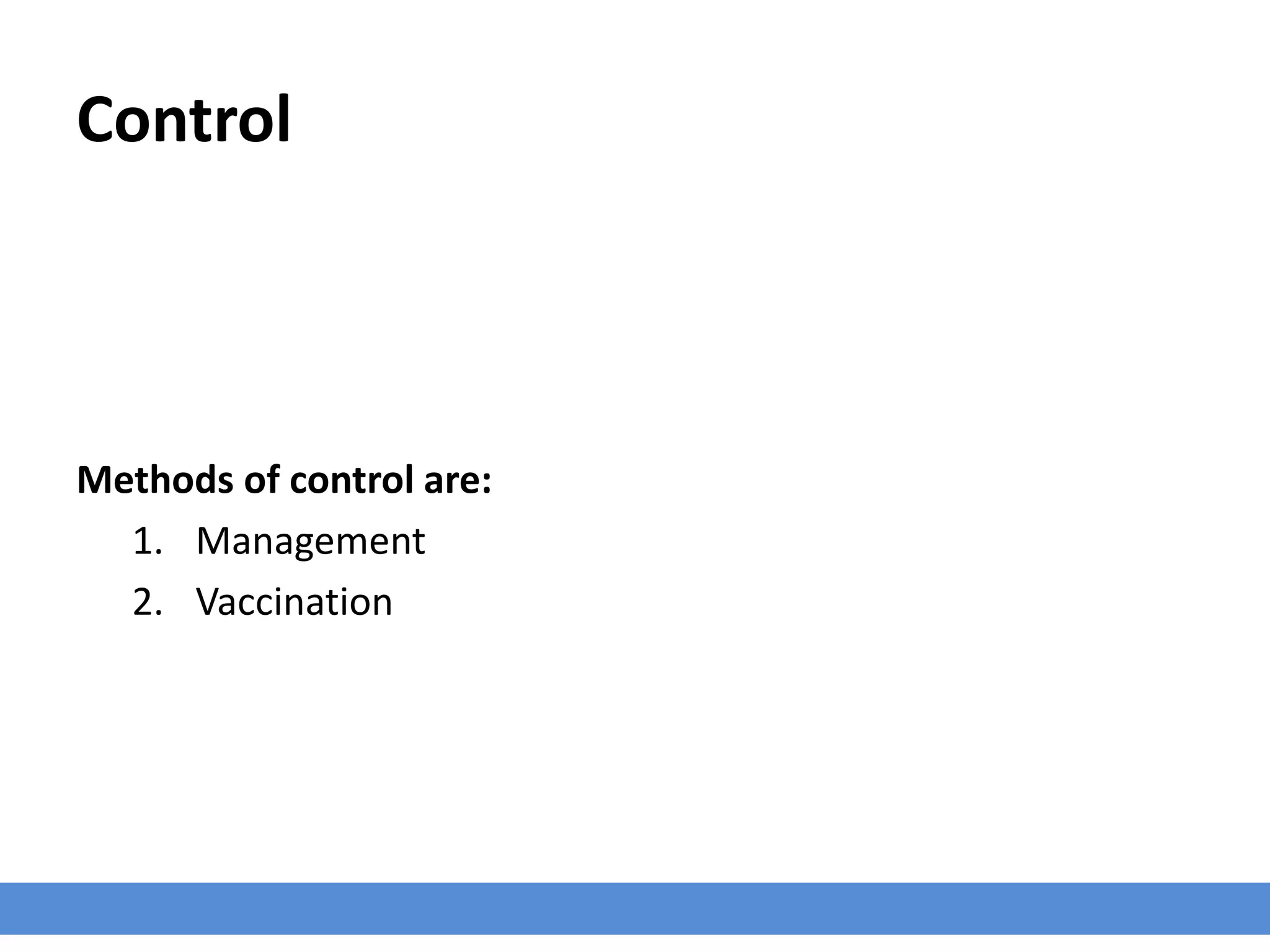 Control
Methods of control are:
1. Management
2. Vaccination
 