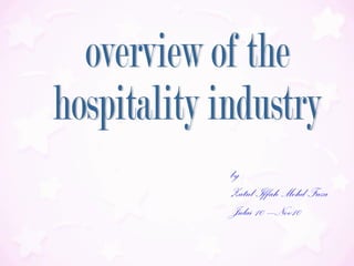 by :  Zatul Iffah Mohd Fuza Julai 10 –Nov10 overview of the  hospitality industry 