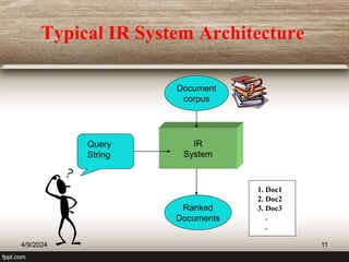 Typical IR System Architecture
IR
System
Query
String
Document
corpus
Ranked
Documents
1. Doc1
2. Doc2
3. Doc3
.
.
4/9/2024 11
 