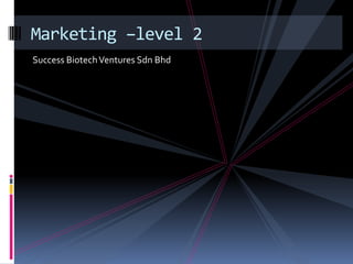 Success Biotech Ventures SdnBhd Marketing –level 2 