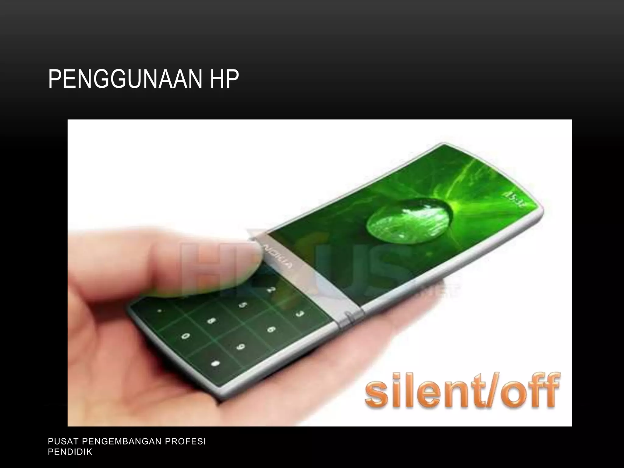 PENGGUNAAN HP
PUSAT PENGEMBANGAN PROFESI
PENDIDIK
 