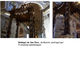 Baldaquí de San Pere, de Bernini, sostingut per
4 columnes salomòniques
 
