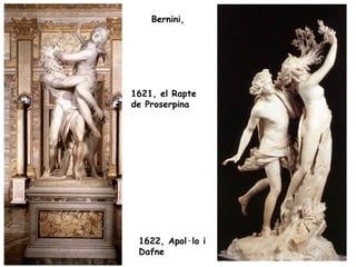 Bernini,




1621, el Rapte
de Proserpina




 1622, Apol·lo i
 Dafne
 