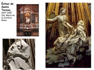 Èxtasi de
Santa
Teresa,
1647-1652
Sta. Maria de
la Victòria,
Roma
 