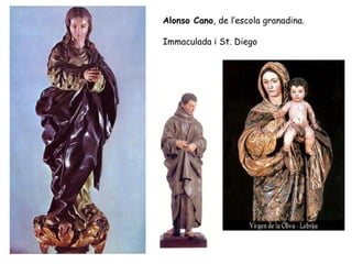 Alonso Cano, de l’escola granadina.

Immaculada i St. Diego
 