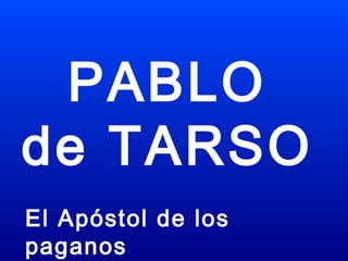 El Apóstol de los
paganos
PABLO
de TARSO
 