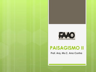 PAISAGISMO II Prof. Arq. Ms.C. Ana Cunha 