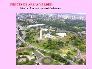 ÍNDICES DE ÁREAS VERDES:
10 m2
a 13 m2
de área verde/habitante
 