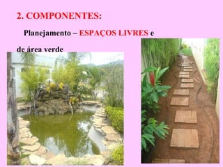 2. COMPONENTES:
Planejamento – ESPAÇOS LIVRES e
de área verde
 