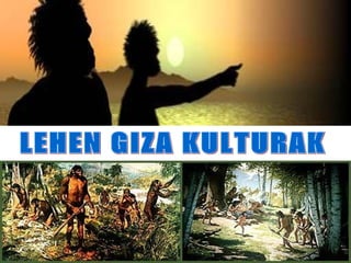 LEHEN GIZA KULTURAK SARRERA LEHEN GIZA KULTURAK 