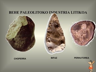BEHE PALEOLITOKO INDUSTRIA LITIKOA CHOPERRA BIFAZ PERKUTOREA 