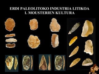 ERDI PALEOLITOKO INDUSTRIA LITIKOA 1. MOUSTERIEN KULTURA 