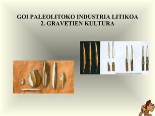 GOI PALEOLITOKO INDUSTRIA LITIKOA 2. GRAVETIEN KULTURA 