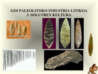 GOI PALEOLITOKO INDUSTRIA LITIKOA 3. SOLUTREN KULTURA 