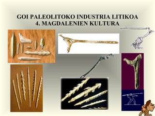 GOI PALEOLITOKO INDUSTRIA LITIKOA 4. MAGDALENIEN KULTURA 