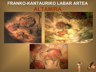 ALTAMIRA FRANKO-KANTAURIKO LABAR ARTEA  ALTAMIRA 