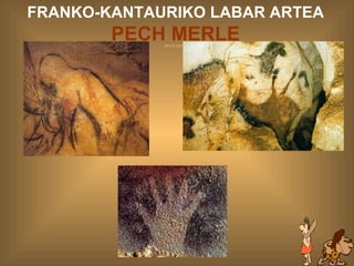 PECH MERLE FRANKO-KANTAURIKO LABAR ARTEA  PECH MERLE 