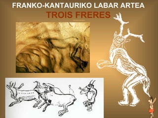 TROIS FRERES FRANKO-KANTAURIKO LABAR ARTEA  TROIS FRERES 