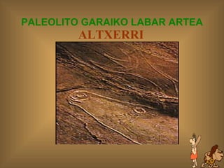 PALEOLITO GARAIKO LABAR ARTEA ALTXERRI   