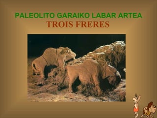 PALEOLITO GARAIKO LABAR ARTEA TROIS FRERES   